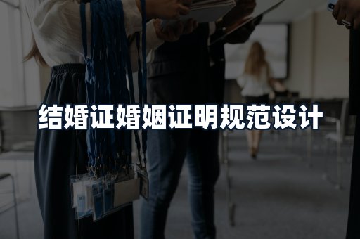 结婚证婚姻证明规范设计